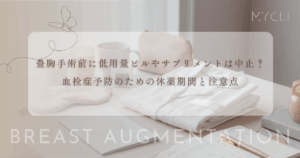 豊胸手術前に低用量ピルやサプリメントは中止？血栓症予防のための休薬期間と注意点