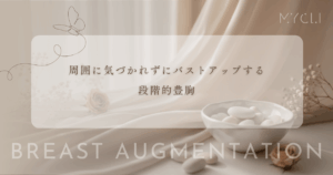 周囲に気づかれずにバストアップする段階的豊胸｜少しずつ大きくして変化を隠す方法