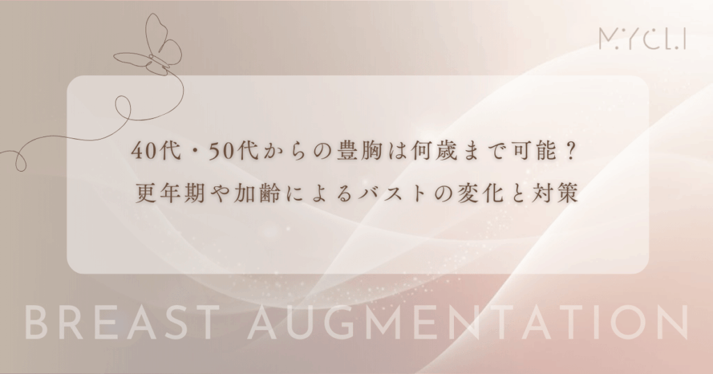 40代・50代からの豊胸は何歳まで可能？更年期や加齢によるバストの変化と対策
