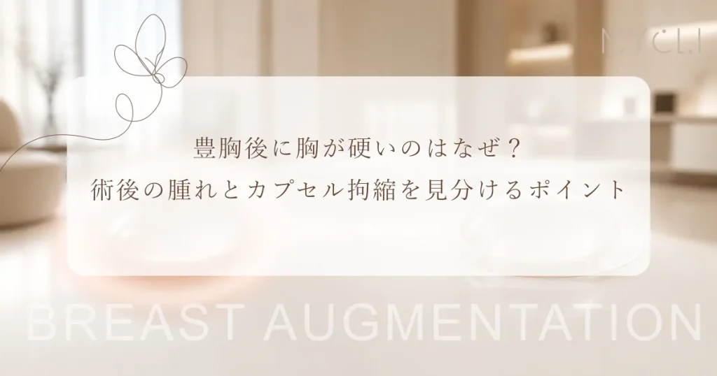 豊胸後に胸が硬いのはなぜ？術後の腫れとカプセル拘縮を見分けるポイント