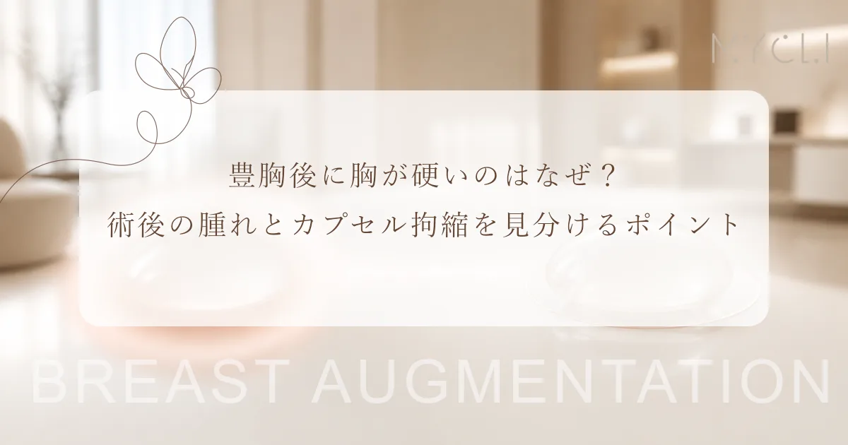 豊胸後に胸が硬いのはなぜ？術後の腫れとカプセル拘縮を見分けるポイント