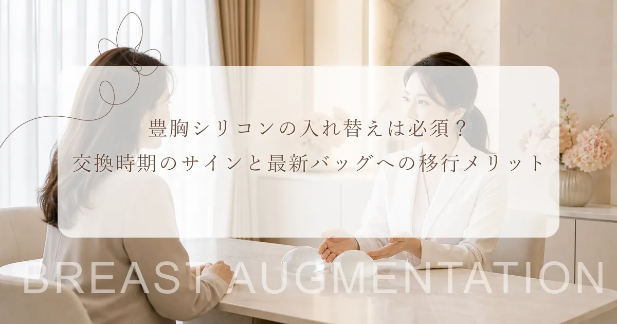 豊胸シリコンの入れ替えは必須？交換時期のサインと最新バッグへの移行メリット