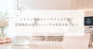 シリコン豊胸はメンテナンス不要？定期検診の内容とバッグの劣化を防ぐコツ