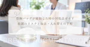豊胸バッグが破損した時の対処法ガイド｜放置のリスクと抜去・入れ替えの手順