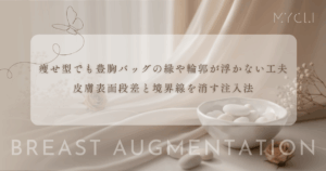 痩せ型でも豊胸バッグの縁や輪郭が浮かない工夫｜皮膚表面の段差と境界線を消す注入法