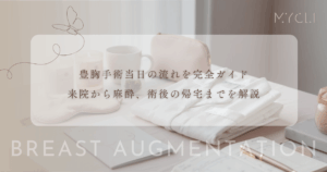 豊胸手術当日の流れを完全ガイド｜来院から麻酔、術後の帰宅までを解説