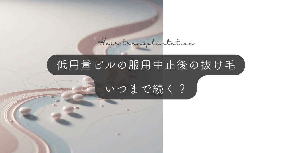 低用量ピルの服用中止後の抜け毛｜いつまで続く？期間と回復の目安