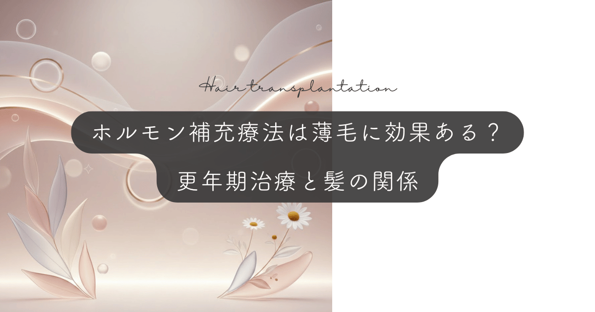 ホルモン補充療法（HRT）は薄毛に効果がある？更年期治療と髪の関係
