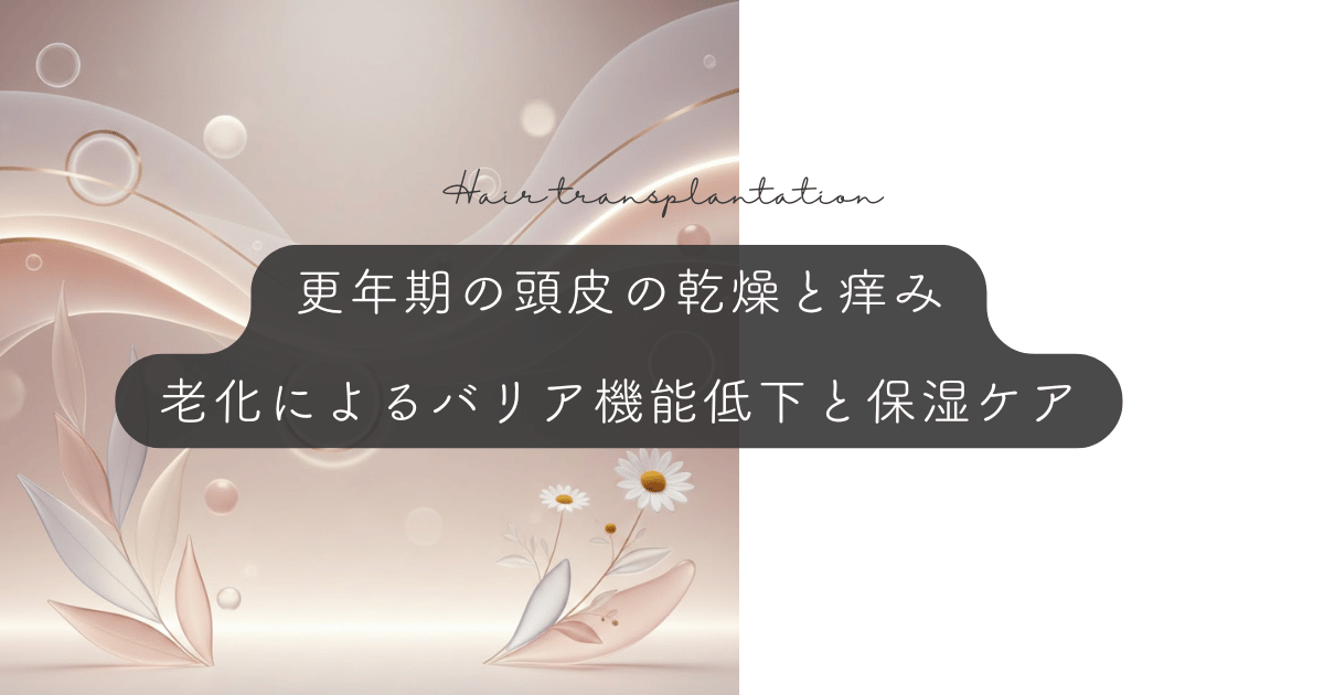 更年期の頭皮の乾燥と痒み｜老化によるバリア機能低下と保湿ケア