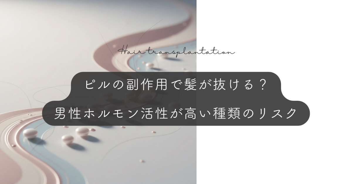 ピルの副作用で髪が抜ける？男性ホルモン活性が高い種類のリスク
