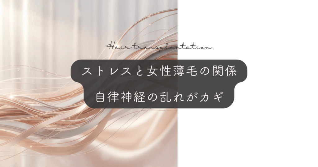 ストレスと女性の薄毛の関係｜自律神経の乱れが引き起こす抜け毛