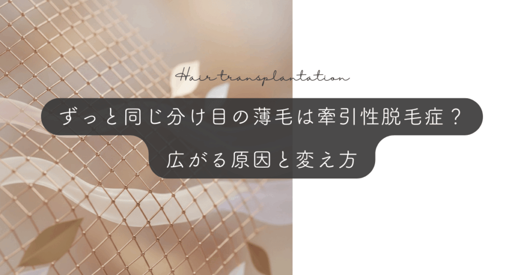 ずっと同じ分け目の薄毛は牽引性脱毛症？｜広がる原因と変え方
