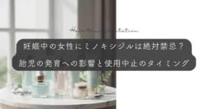妊娠中の女性にミノキシジルは絶対禁忌？胎児の発育への影響と使用中止のタイミング