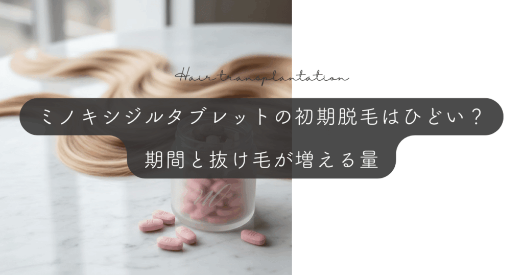 ミノキシジルタブレットの初期脱毛はひどい？期間と抜け毛が増える量