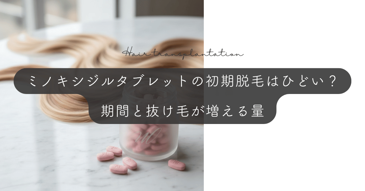 ミノキシジルタブレットの初期脱毛はひどい?期間と抜け毛が増える量
