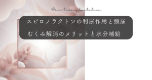 スピロノラクトンの利尿作用と頻尿｜むくみ解消のメリットと水分補給