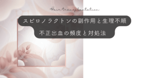 スピロノラクトンの副作用と生理不順｜不正出血の頻度と対処法