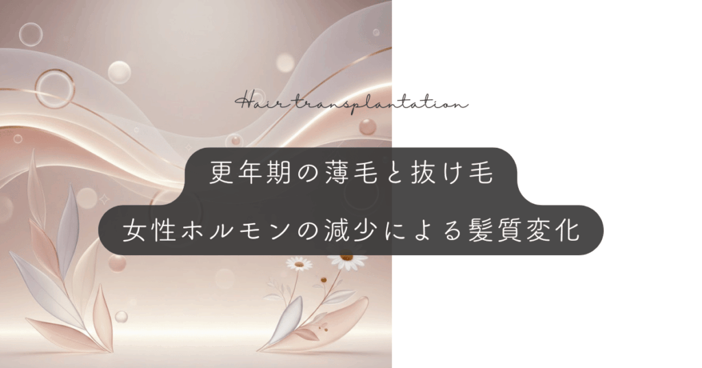 更年期の薄毛と抜け毛|女性ホルモンの減少による髪質変化