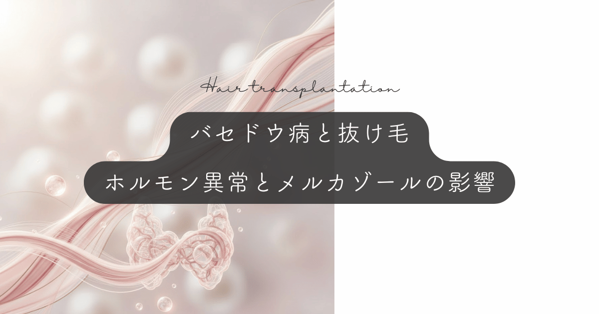 バセドウ病（甲状腺機能亢進症）と抜け毛｜ホルモン異常とメルカゾールの影響