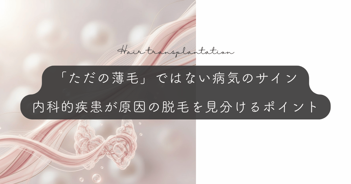 「ただの薄毛」ではない病気のサイン｜内科的疾患が原因の脱毛を見分けるポイント