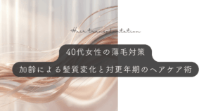 40代女性の薄毛対策｜加齢による髪質の変化と更年期に向き合うヘアケア術