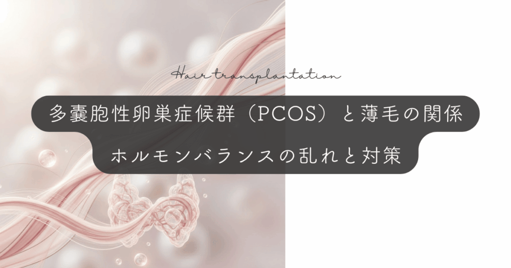 多嚢胞性卵巣症候群（PCOS）と薄毛の関係｜ホルモンバランスの乱れと対策