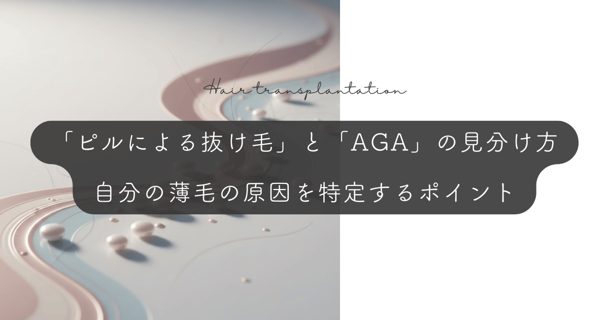 「ピルによる抜け毛」と「AGA」の見分け方|自分の薄毛の原因を特定するポイント