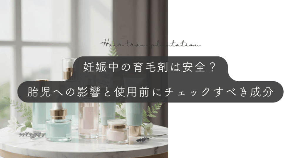 妊娠中の育毛剤は安全？胎児への影響と使用前に必ずチェックすべき成分