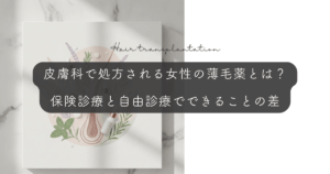 皮膚科で処方される女性の薄毛薬とは？保険診療と自由診療でできることの差