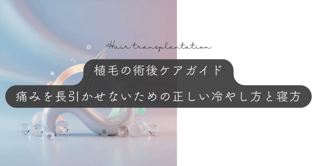 植毛の術後ケアガイド｜痛みを長引かせないための正しい冷やし方と寝方