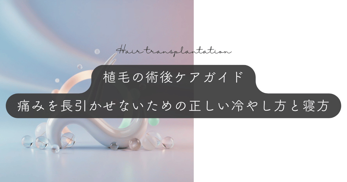 植毛の術後ケアガイド|痛みを長引かせないための正しい冷やし方と寝方