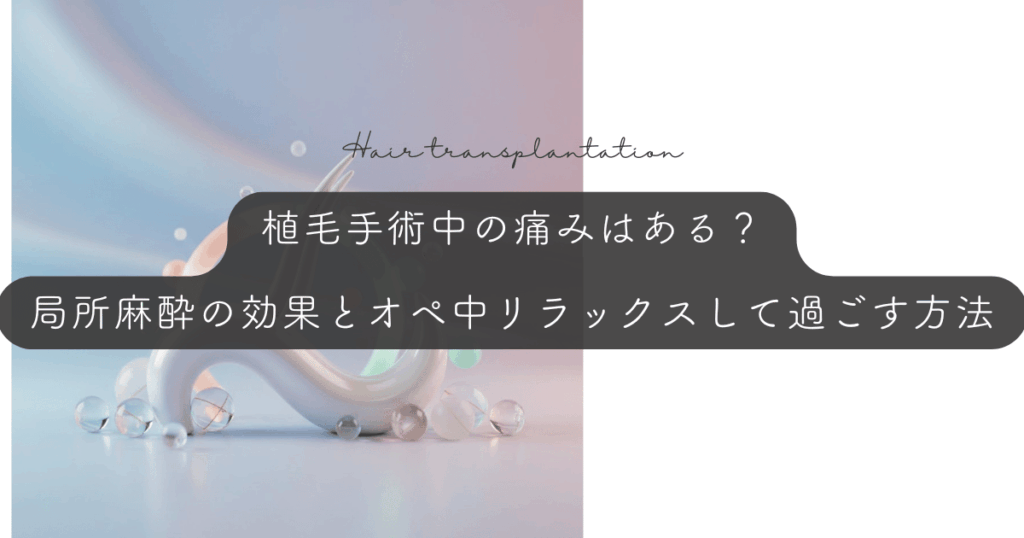 植毛手術中の痛みはある？局所麻酔の効果とオペ中にリラックスして過ごす方法