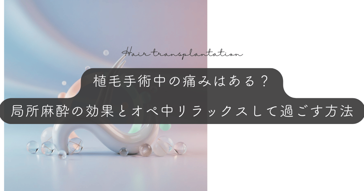 植毛手術中の痛みはある?局所麻酔の効果とオペ中にリラックスして過ごす方法