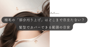 植毛の「部分刈り上げ」はどこまで目立たない？髪型でカバーできる範囲の目安