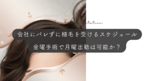 会社にバレずに植毛を受けるスケジュール｜金曜手術で月曜出勤は可能か？