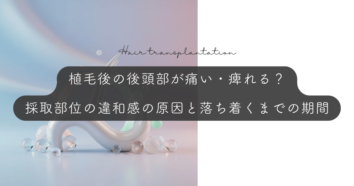 植毛後の後頭部が痛い・痺れる？採取部位の違和感の原因と落ち着くまでの期間
