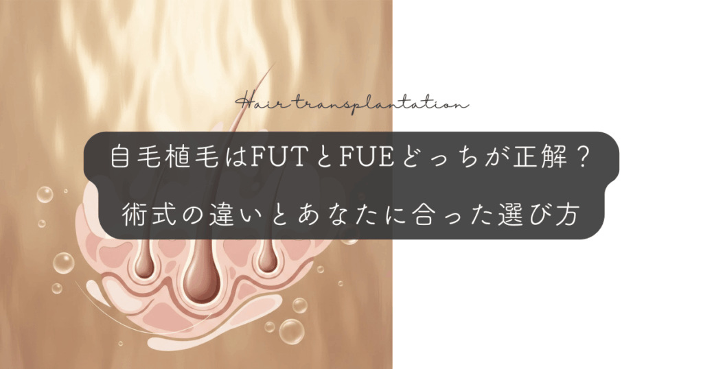 自毛植毛はFUTとFUEどっちが正解？術式の違いとあなたに合った選び方