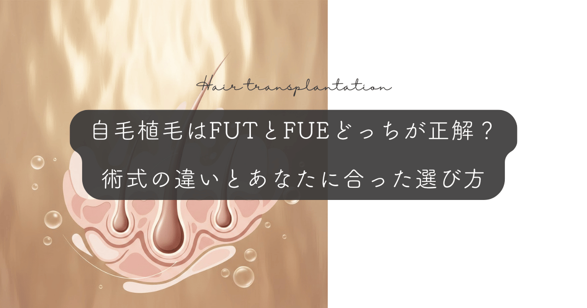 自毛植毛はFUTとFUEどっちが正解？術式の違いとあなたに合った選び方
