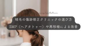 植毛の傷跡修正クリニックの選び方｜SMP（ヘアタトゥー）や再移植による改善